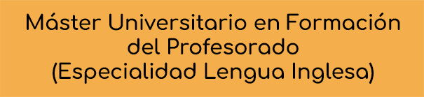 Máster Universitario en Formación del Profesorado de Educación Secundaria Obligatoria y Bachillerato, Formación Profesional y Enseñanza de Idiomas (Especialidad Lengua Inglesa)