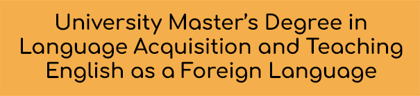 University Master’s Degree in Language Acquisition and Teaching English as a Foreign Language