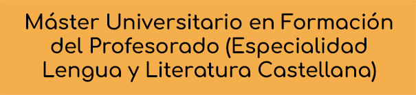 Máster Universitario en Formación del Profesorado de Educación Secundaria Obligatoria y Bachillerato, Formación Profesional y Enseñanza de Idiomas (Especialidad Lengua y Literatura Castellana)